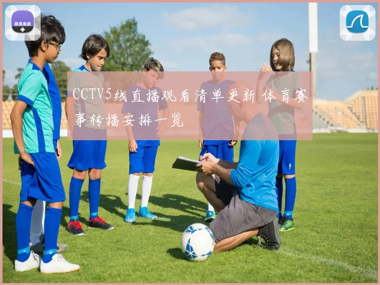 CCTV5线直播观看清单更新 体育赛事转播安排一览