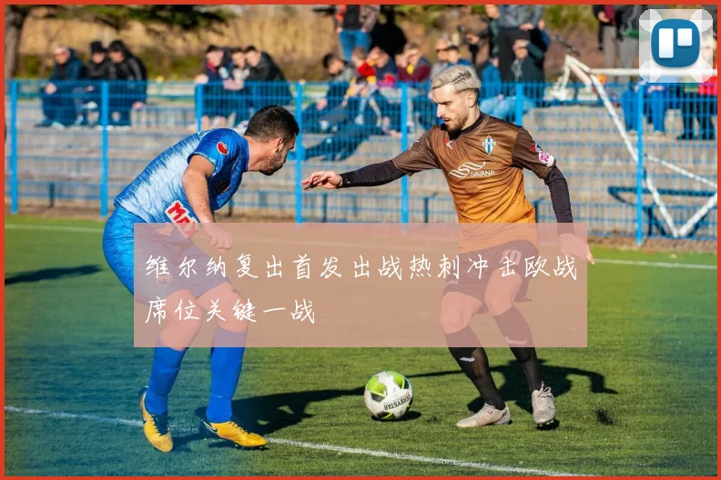 维尔纳复出首发出战热刺冲击欧战席位关键一战