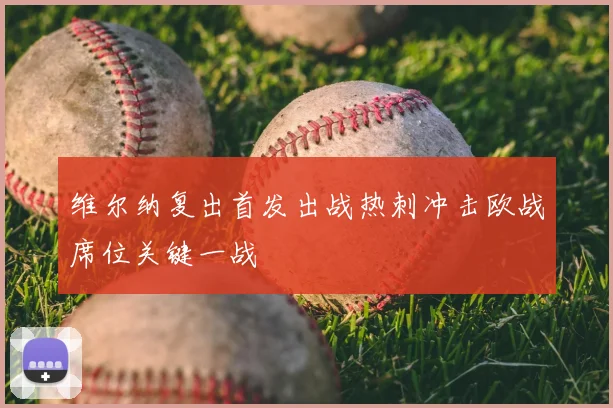 维尔纳复出首发出战热刺冲击欧战席位关键一战