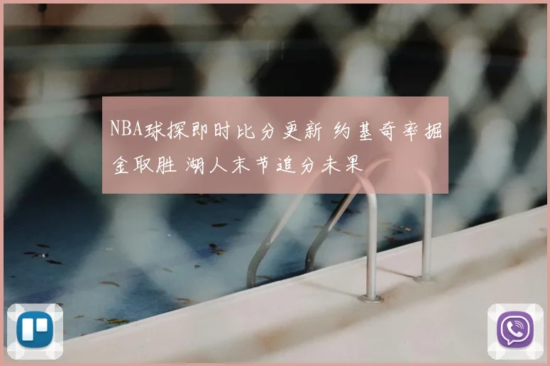 NBA球探即时比分更新 约基奇率掘金取胜 湖人末节追分未果