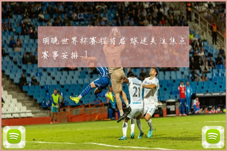 明晚世界杯赛程将启 球迷关注焦点赛事安排_1