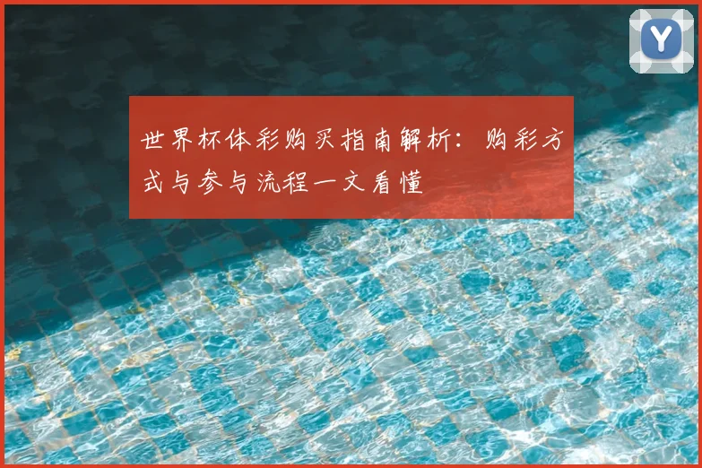 世界杯体彩购买指南解析：购彩方式与参与流程一文看懂
